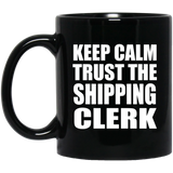 Keep Calm and Trust The Shipping Clerk - 11oz Coffee Mug Black