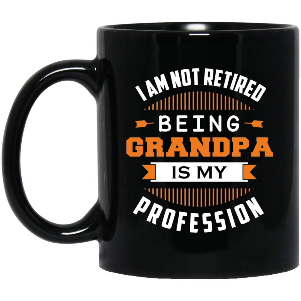 I Am Not Retired, Being Grandpa Is My Profession - 11 Oz Coffee Mug Black