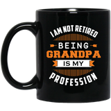 I Am Not Retired, Being Grandpa Is My Profession - 11 Oz Coffee Mug Black