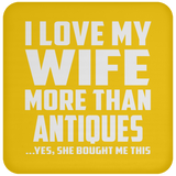 I Love My Wife More Than Antiques - Drink Coaster