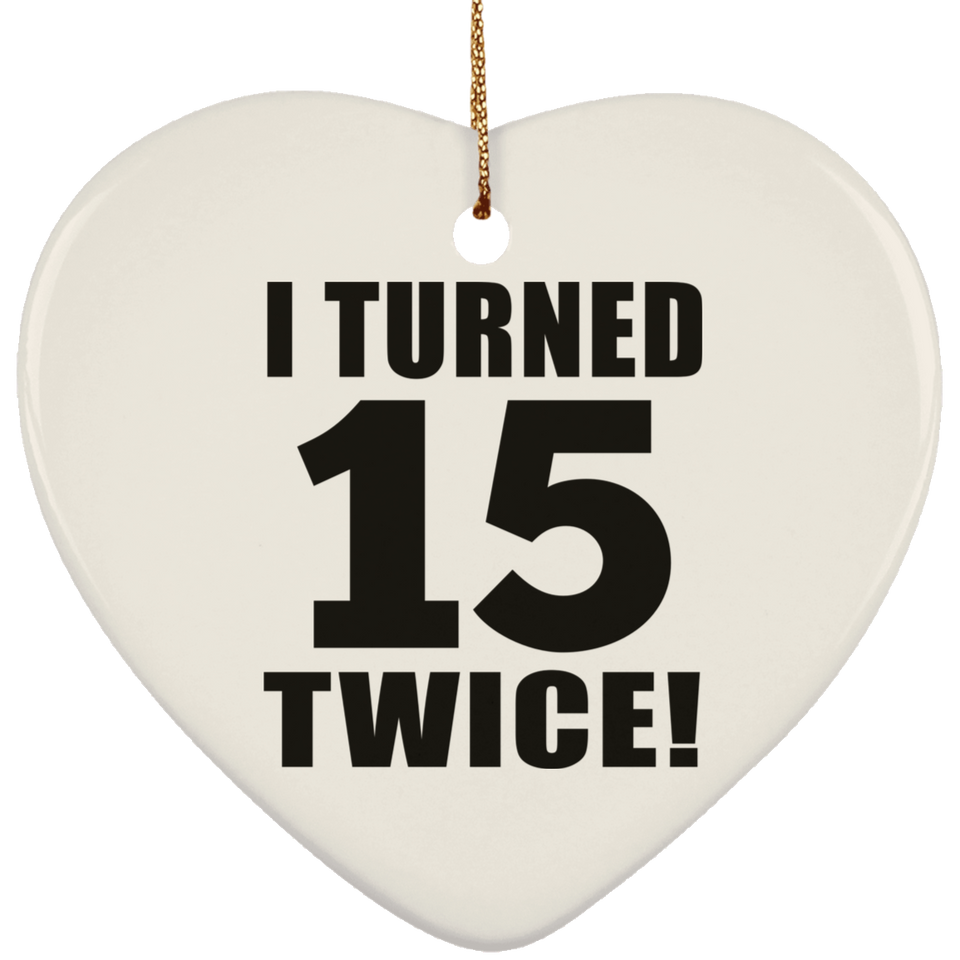 30th Birthday I Turned 15 Twice - Heart Ornament