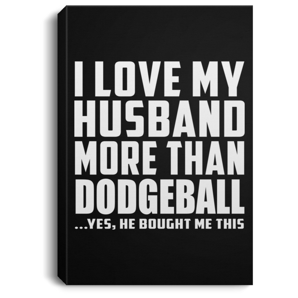 I Love My Husband More Than Dodgeball - Canvas Portrait