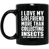 I Love My Girlfriend More Than Collecting Insects - 11 Oz Coffee Mug