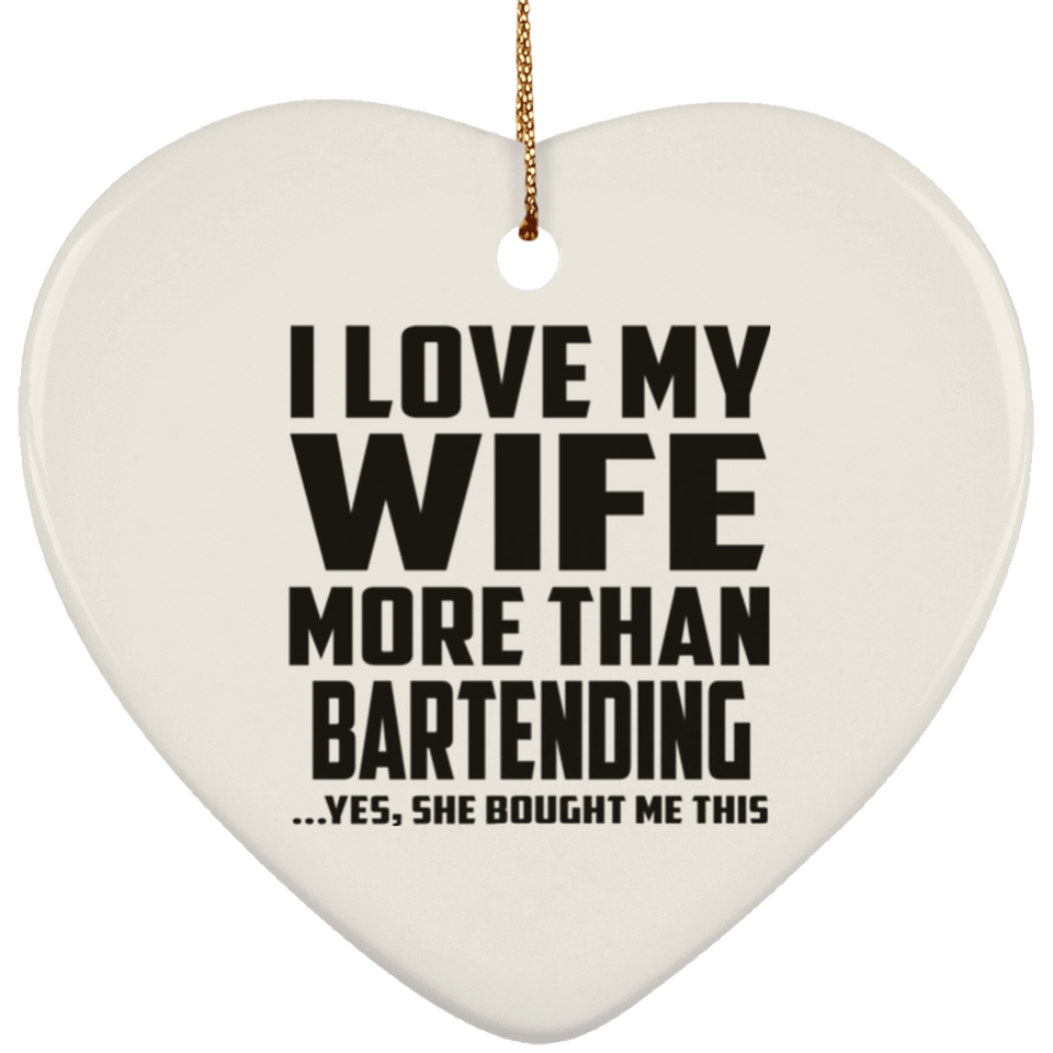 I Love My Wife More Than Bartending - Heart Ornament
