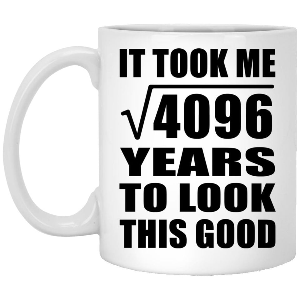 64th Birthday Took Square Root of 4096 Years To Look Good - 11oz Coffee Mug