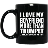 I Love My Boyfriend More Than Trumpet - 11 Oz Coffee Mug Black