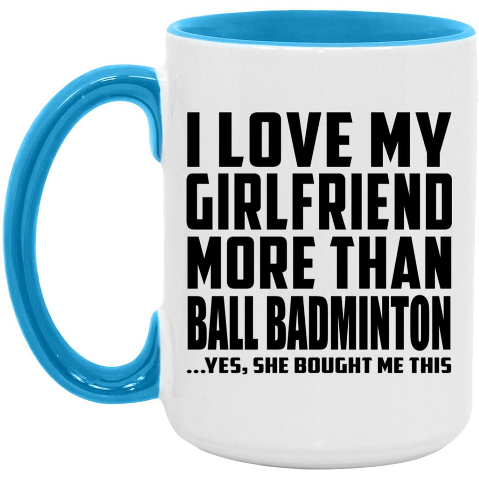 I Love My Girlfriend More Than Ball Badminton - 15oz Accent Mug Blue