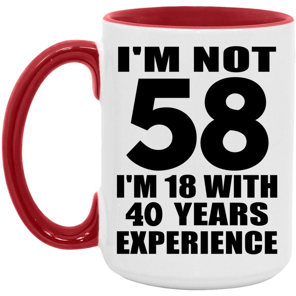 58th Birthday I'm Not 58 I'm 18 With 40 Years Experience - 15oz Accent Mug Red