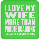 I Love My Wife More Than Paddle Boarding - Drink Coaster