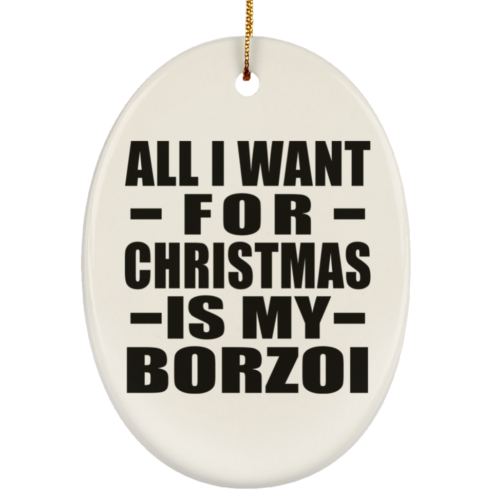 All I Want For Christmas Is My Borzoi - Oval Ornament