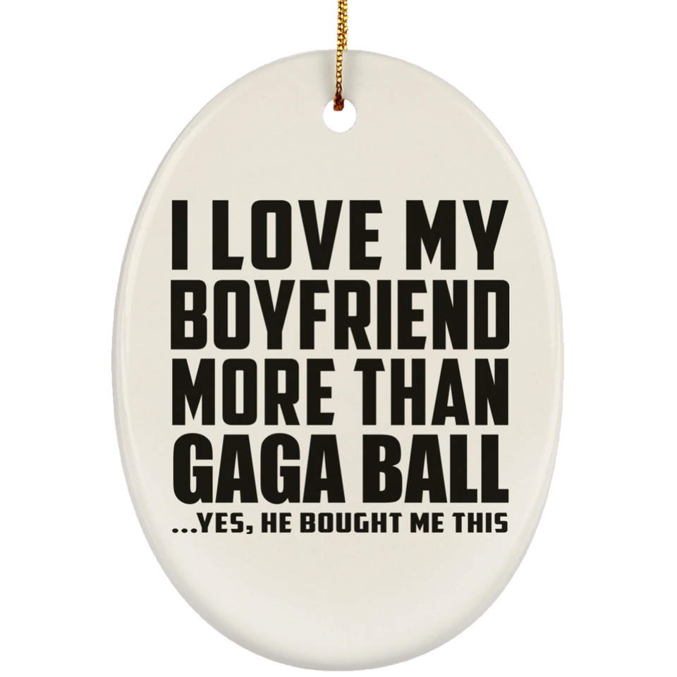 I Love My Boyfriend More Than Gaga Ball - Oval Ornament