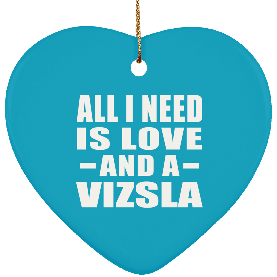 All I Need Is Love And A Vizsla - Heart Ornament