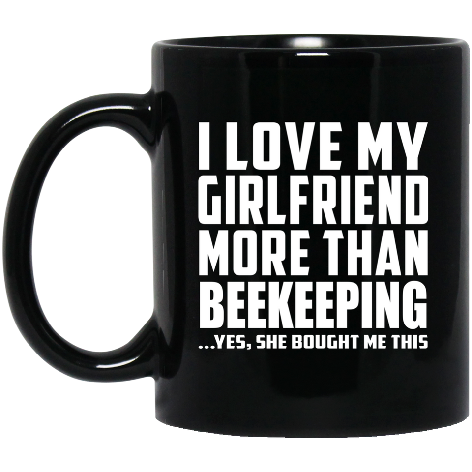 I Love My Girlfriend More Than Beekeeping - 11 Oz Coffee Mug Black