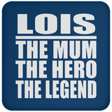 Lois The Mum The Hero The Legend - Drink Coaster