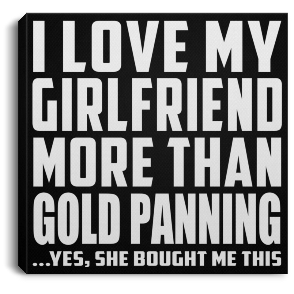 I Love My Girlfriend More Than Gold Panning - Canvas Square