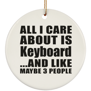 All I Care About Is Keyboard - Circle Ornament