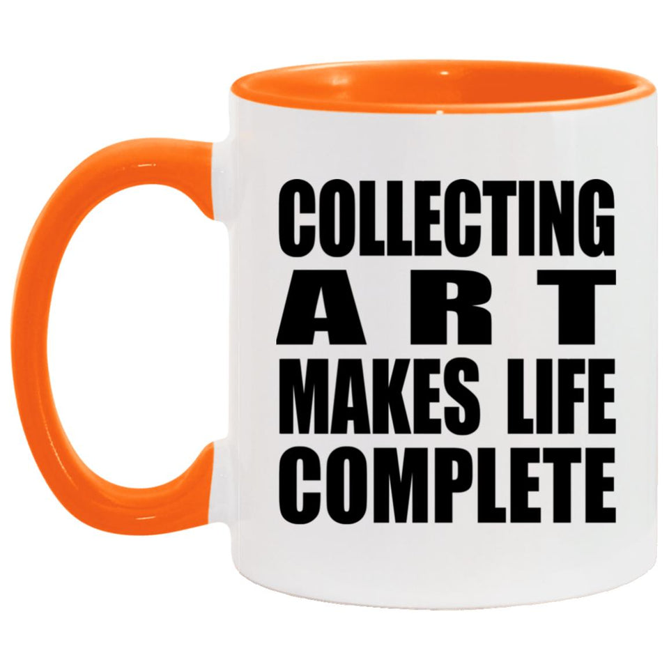 Collecting Art Makes Life Complete - 11oz Accent Mug Orange