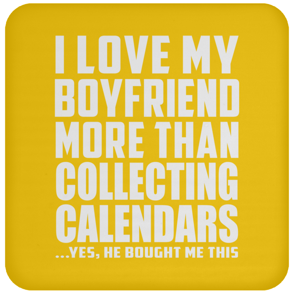 I Love My Boyfriend More Than Collecting Calendars - Drink Coaster