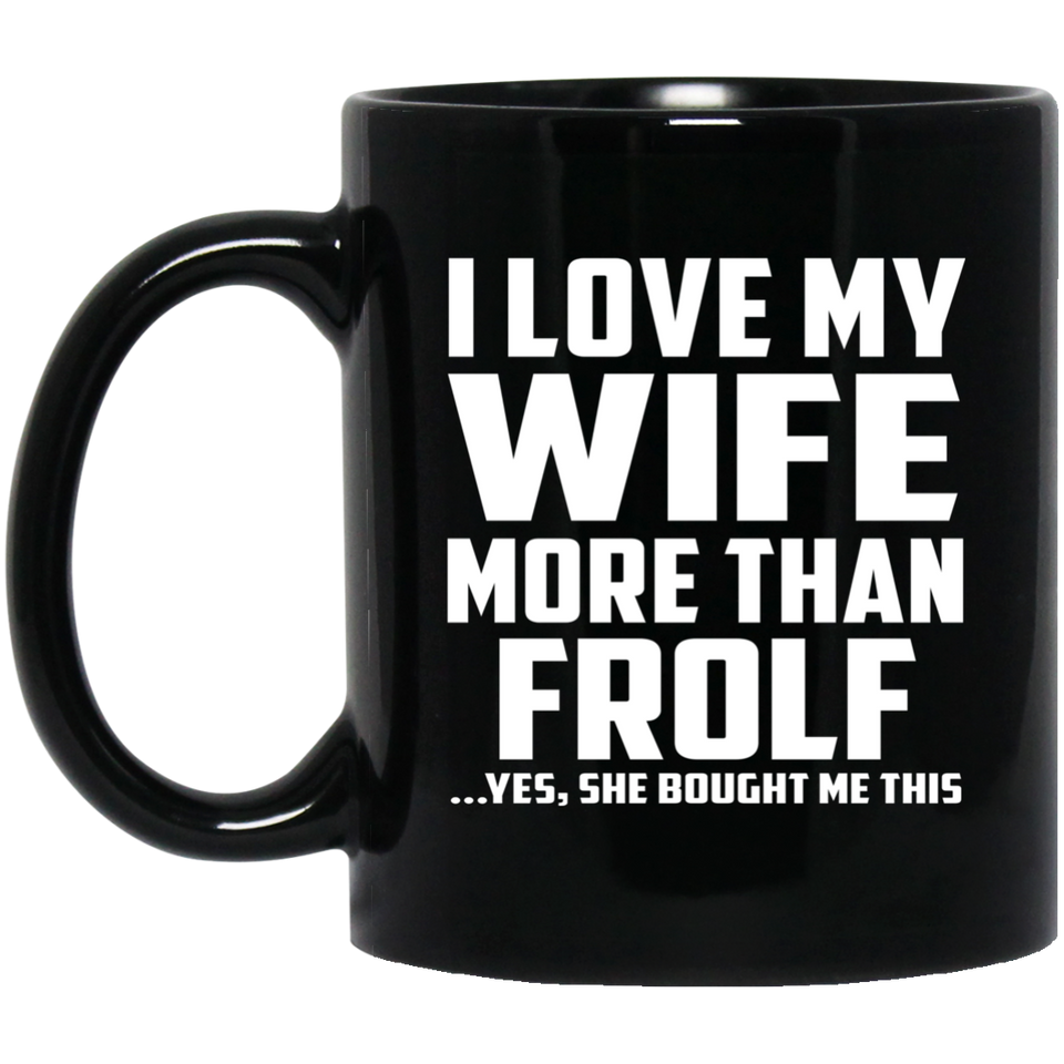 I Love My Wife More Than Frolf - 11 Oz Coffee Mug Black