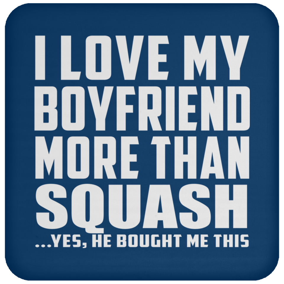 I Love My Boyfriend More Than Squash - Drink Coaster