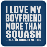 I Love My Boyfriend More Than Squash - Drink Coaster
