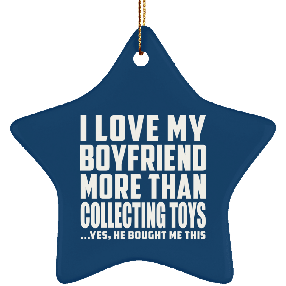 I Love My Boyfriend More Than Collecting Toys - Star Ornament