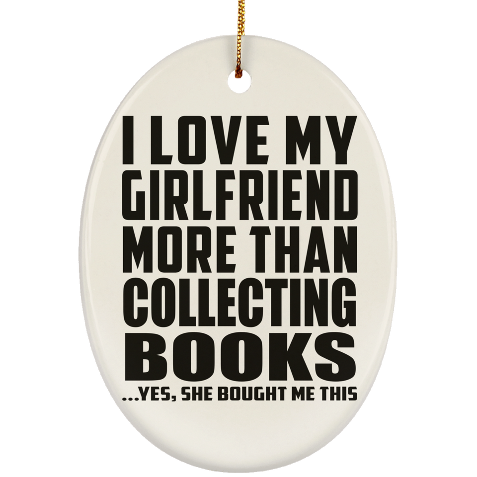 I Love My Girlfriend More Than Collecting Books - Oval Ornament