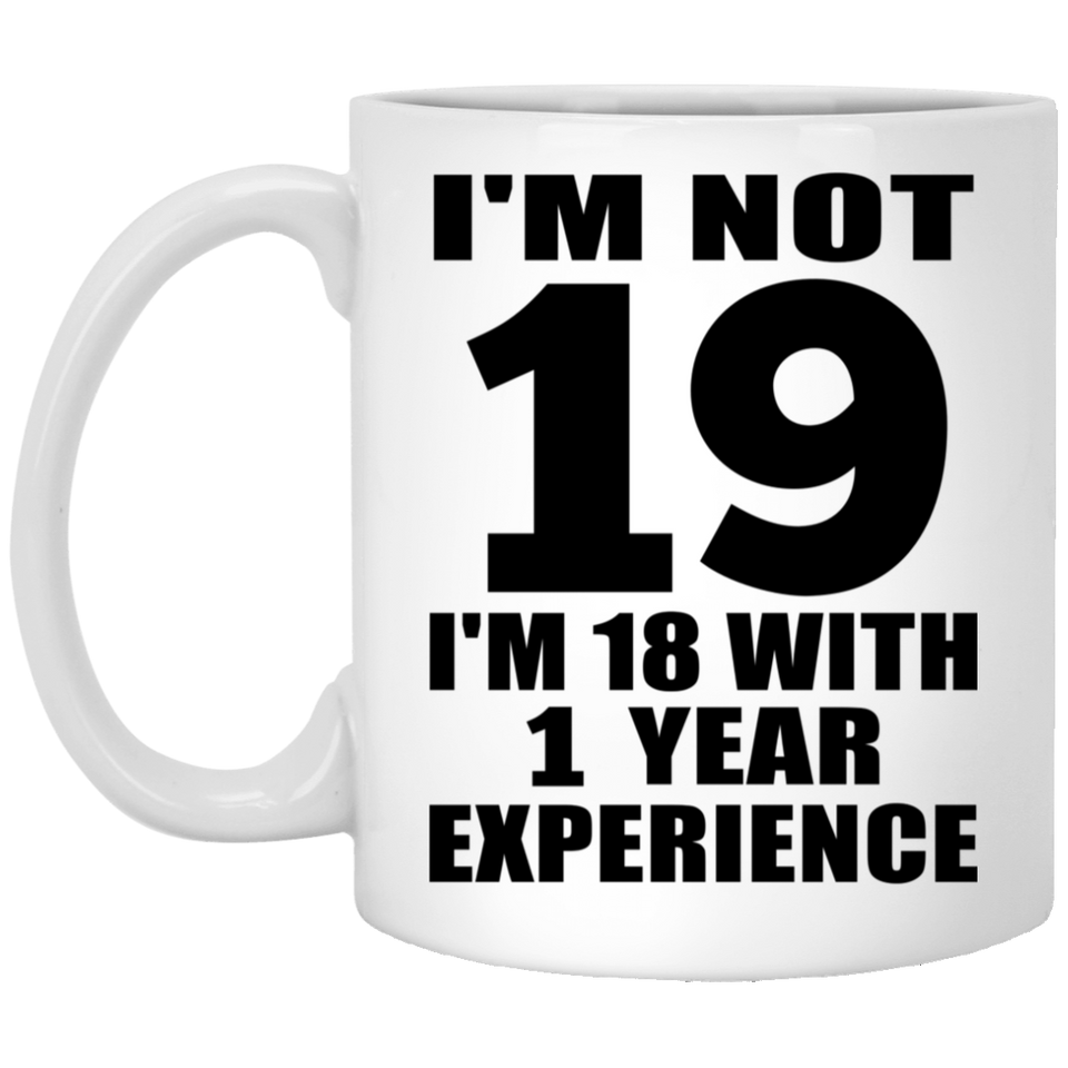 19th Birthday I'm Not 19 I'm 18 With 1 Year Experience - 11oz Coffee Mug
