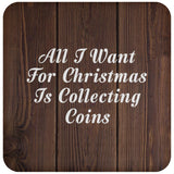 All I Want For Christmas Is Collecting Coins - Drink Coaster D