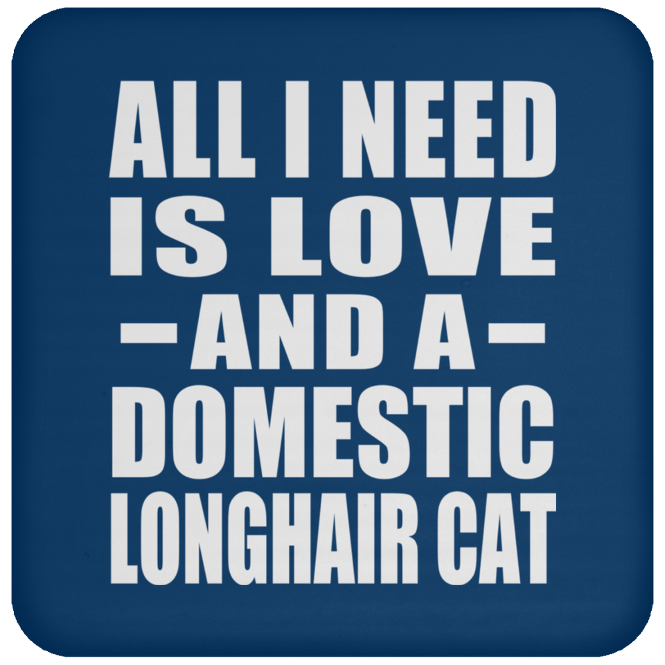 All I Need Is Love And A Domestic Longhair Cat - Drink Coaster