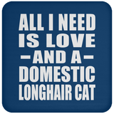 All I Need Is Love And A Domestic Longhair Cat - Drink Coaster