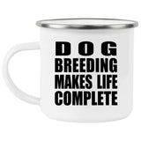 Dog Breeding Makes Life Complete - 12oz Camping Mug