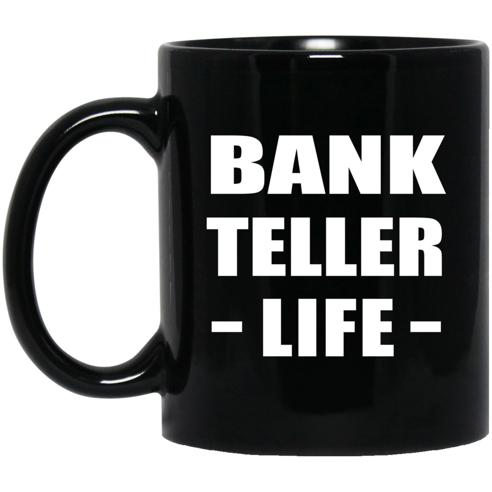 Bank Teller Life - 11oz Coffee Mug Black