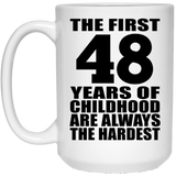 48th Birthday First 48 Years of Childhood Are The Hardest - 15oz Coffee Mug