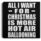 All I Want For Christmas Is More Hot Air Ballooning - Canvas Square