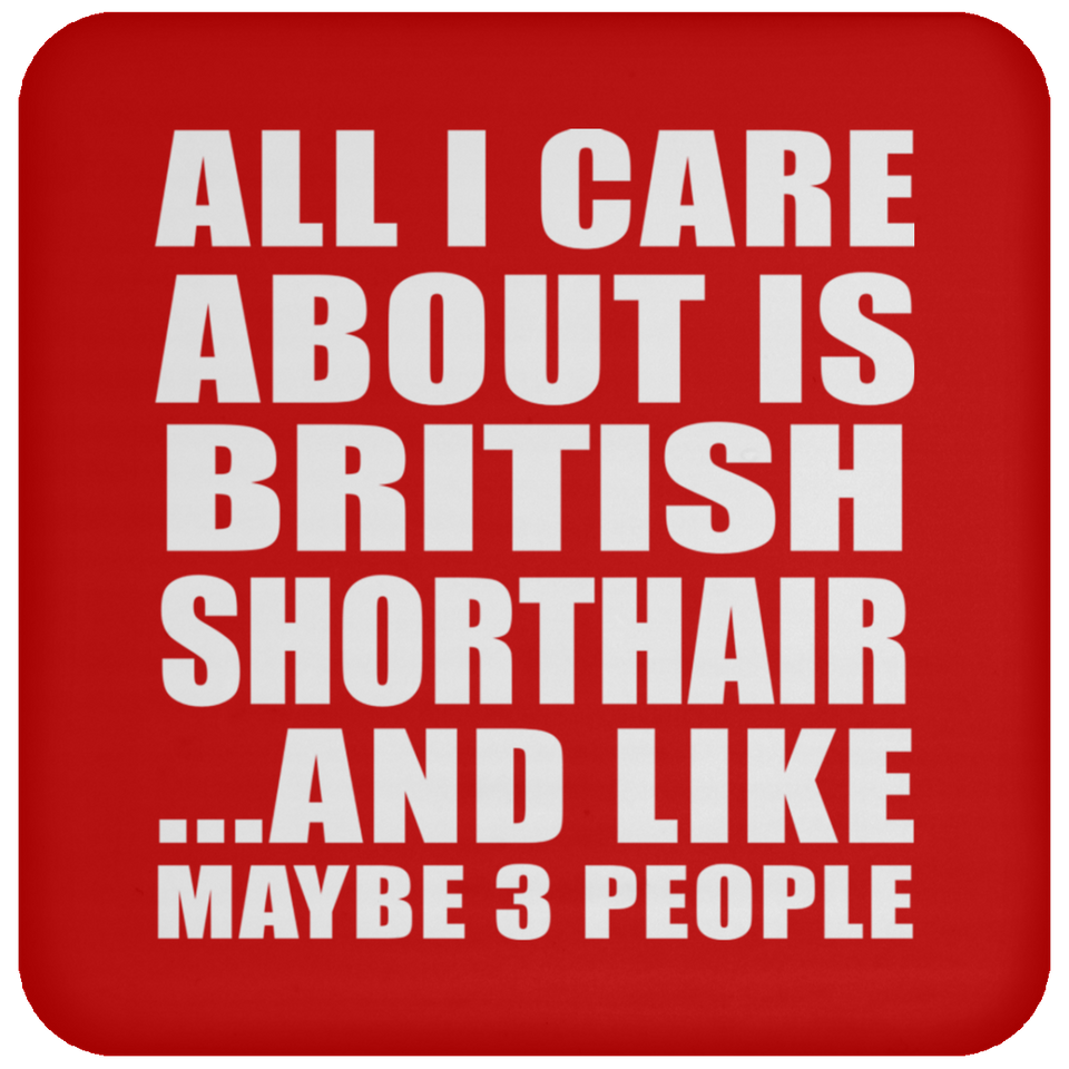 All I Care About Is British Shorthair - Drink Coaster