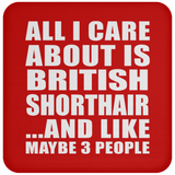 All I Care About Is British Shorthair - Drink Coaster