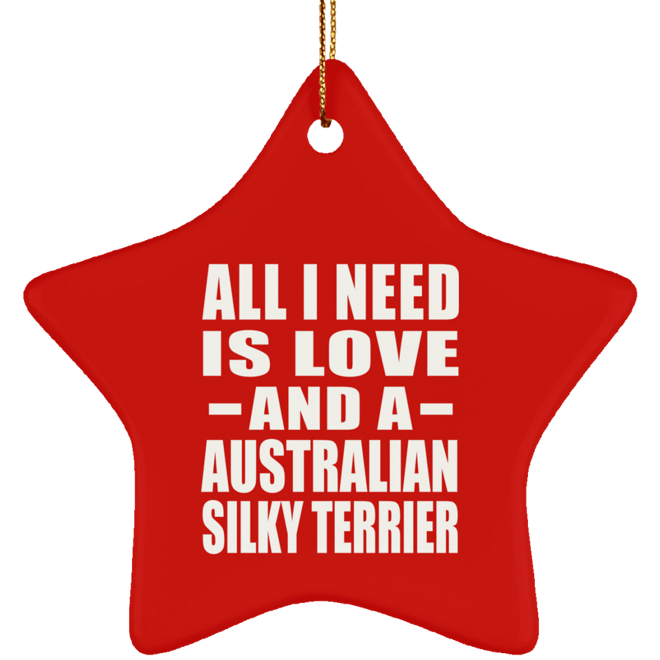 All I Need Is Love And A Australian Silky Terrier - Star Ornament