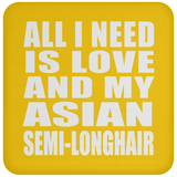All I Need Is Love And My Asian Semi-Longhair - Drink Coaster