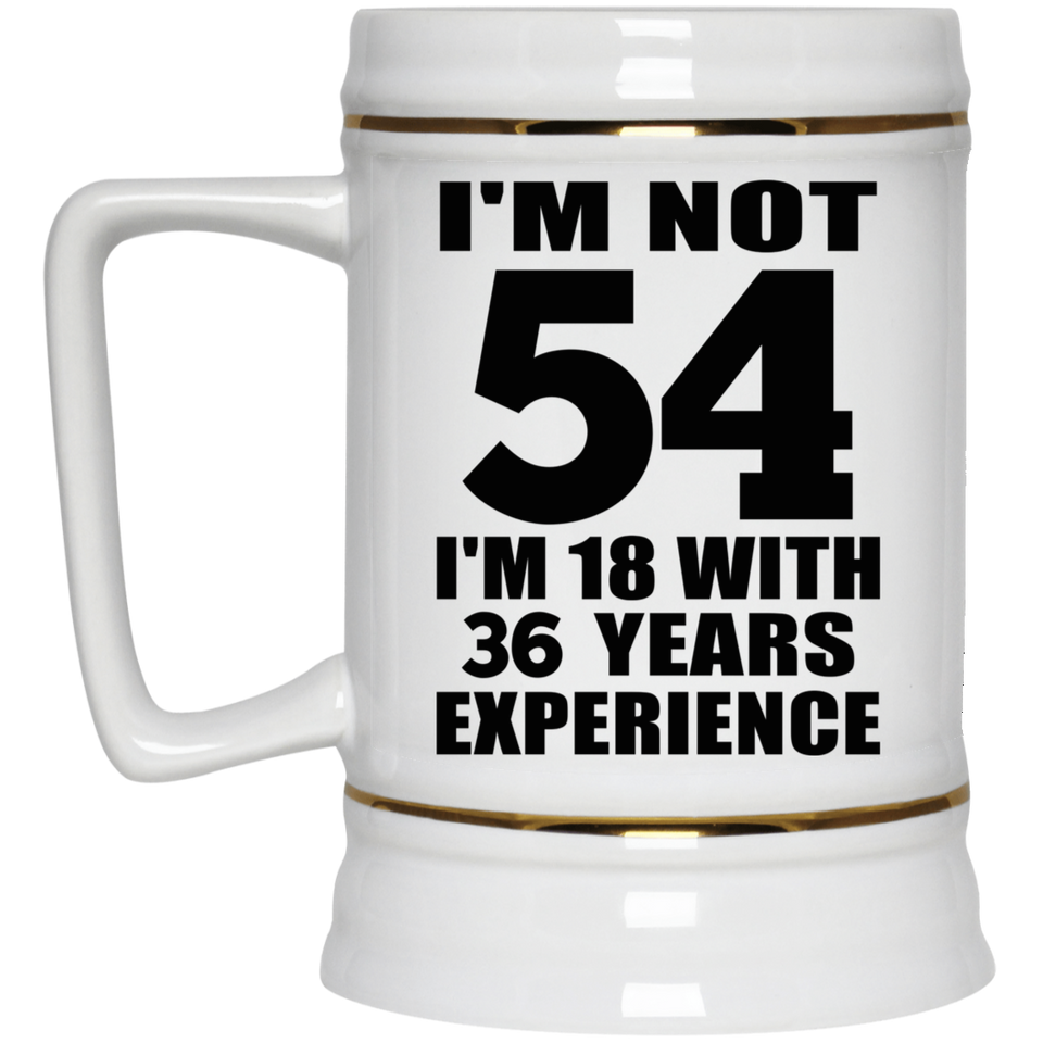 54th Birthday I'm Not 54 I'm 18 With 36 Years Experience - Beer Stein