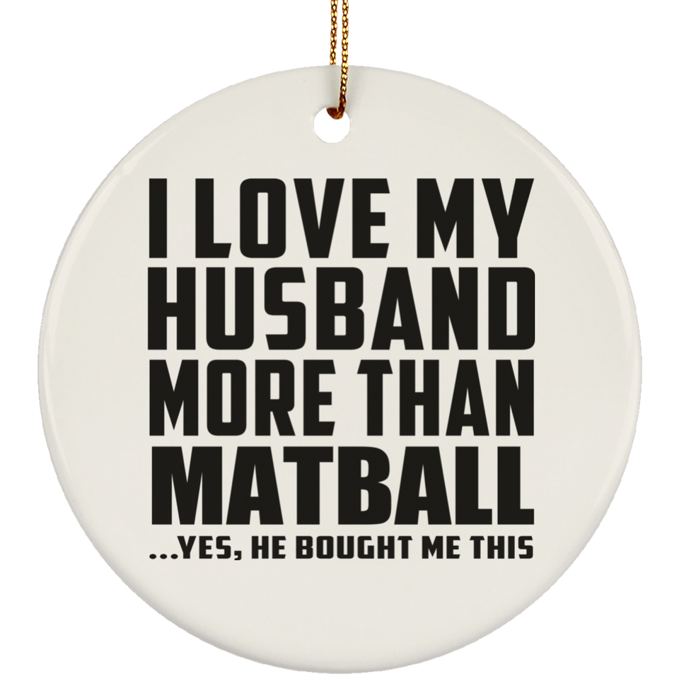 I Love My Husband More Than Matball - Circle Ornament