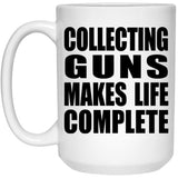 Collecting Guns Makes Life Complete - 15oz Coffee Mug