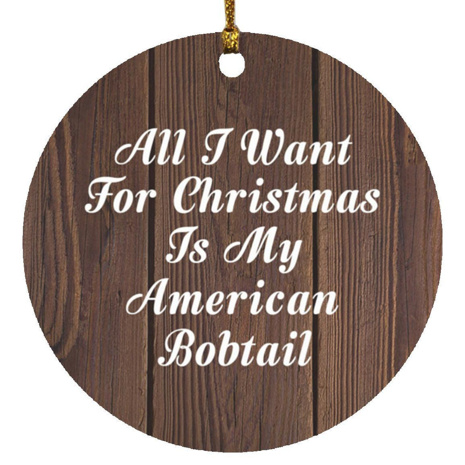 All I Want For Christmas Is My American Bobtail - Circle Ornament D