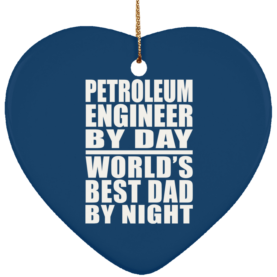 Petroleum Engineer By Day World's Best Dad By Night - Heart Ornament