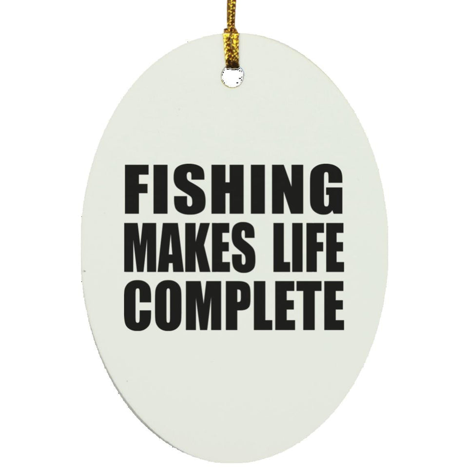 Fishing Makes Life Complete - Oval Ornament