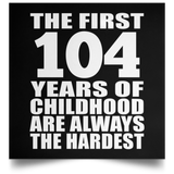 First 104 Years of Childhood Are The Hardest - Poster Square