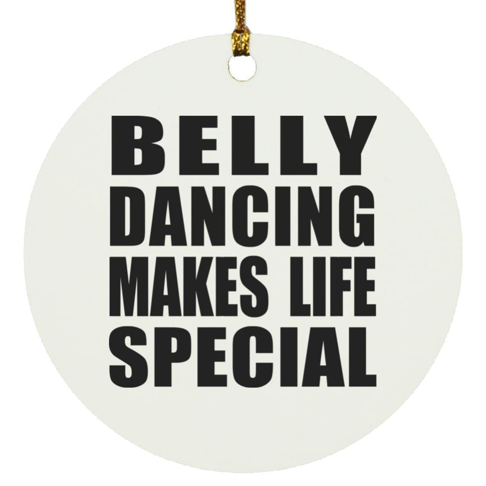 Belly Dancing Makes Life Special - Circle Ornament