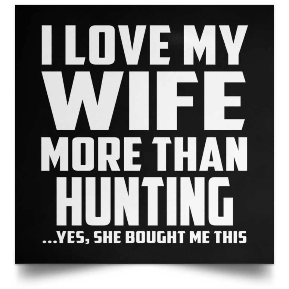 I Love My Wife More Than Hunting - Poster Square
