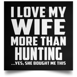 I Love My Wife More Than Hunting - Poster Square