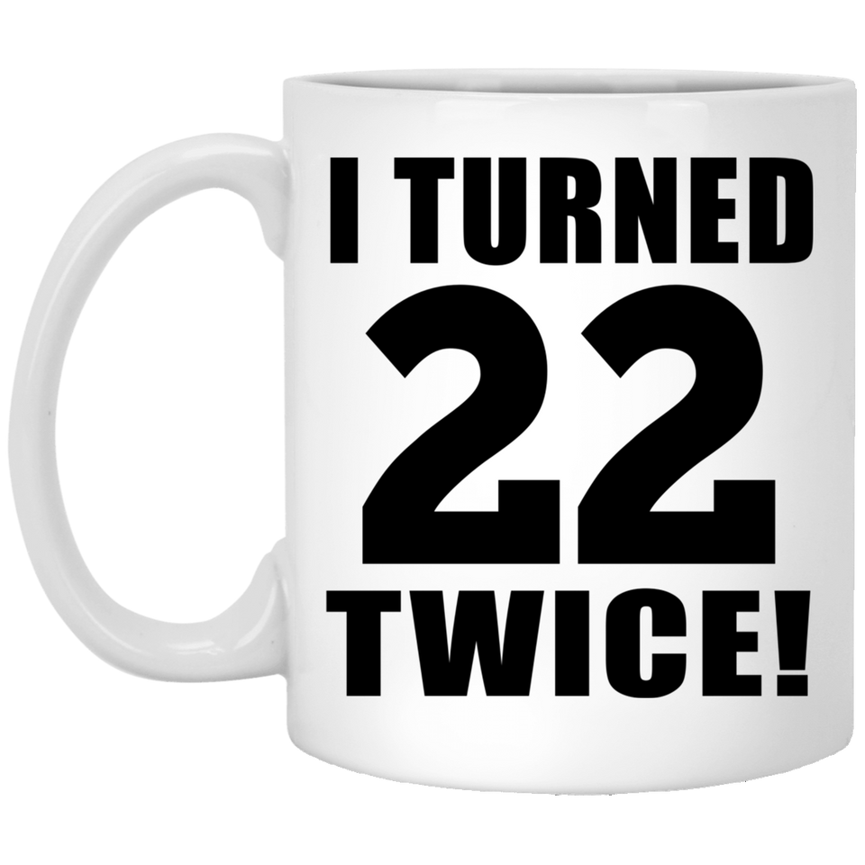 44th Birthday I Turned 22 Twice - 11oz Coffee Mug